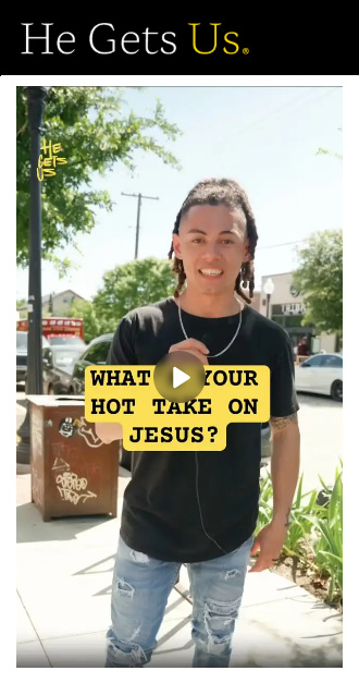 Screenshot from "He Gets Us" website, with a TikTok style video of a young man with dreadlocks that says "What is your hot take on Jesus?"