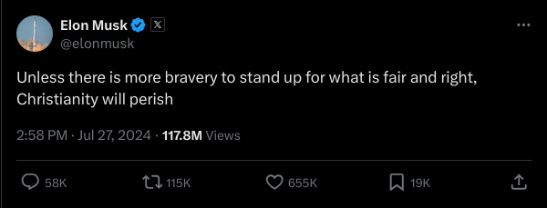 Elon Musk Tweet: Unless there is more bravery to stand up for what is fair and right, Christianity will perish. 2:58PM - Jul 27, 2024, 117.8M Views, 58k comments, 115k retweets, 655k likes, 19k bookmarks.