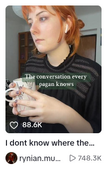 Screenshot of a TikTok with a forlorn looking, redheaded woman that says "The conversation every pagan knows". 748.3k views